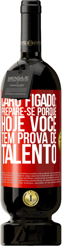 49,95 € | Vinho tinto Edição Premium MBS® Reserva Caro fígado: prepare-se porque hoje você tem prova de talento Etiqueta Vermelha. Etiqueta personalizável Reserva 12 Meses Colheita 2016 Tempranillo