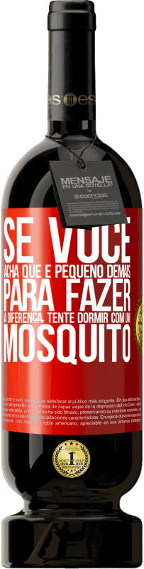 «Se você acha que é pequeno demais para fazer a diferença, tente dormir com um mosquito» Edição Premium MBS® Reserva