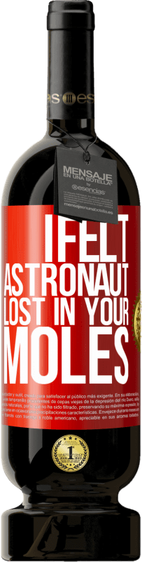 49,95 € | Red Wine Premium Edition MBS® Reserve I felt astronaut, lost in your moles Red Label. Customizable label Reserve 12 Months Harvest 2014 Tempranillo