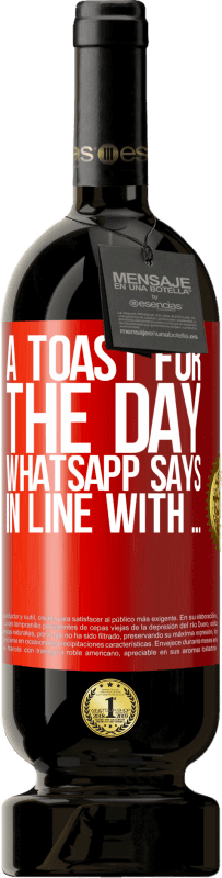 «A toast for the day WhatsApp says In line with» Premium Edition MBS® Reserve