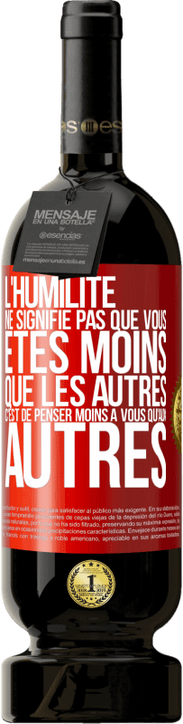 49,95 € Envoi gratuit | Vin rouge Édition Premium MBS® Réserve L'humilité ne signifie pas que vous êtes moins que les autres, c'est de penser moins à vous qu'aux autres Étiquette Rouge. Étiquette personnalisable Réserve 12 Mois Récolte 2016 Tempranillo
