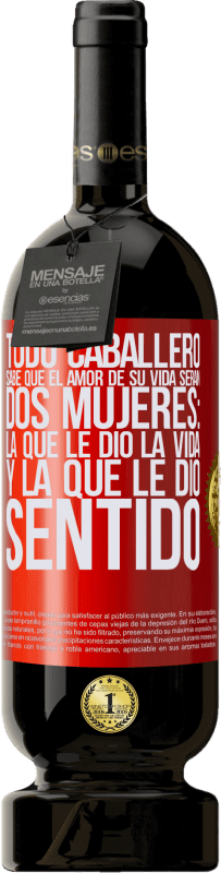 «Todo caballero sabe que el amor de su vida serán dos mujeres: la que le dio la vida y la que le dio sentido» Edición Premium MBS® Reserva