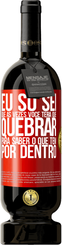 «Eu só sei que às vezes você terá que quebrar para saber o que tem por dentro» Edição Premium MBS® Reserva