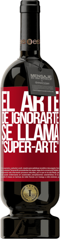 «El arte de ignorarte se llama Super-arte» Édition Premium MBS® Réserve