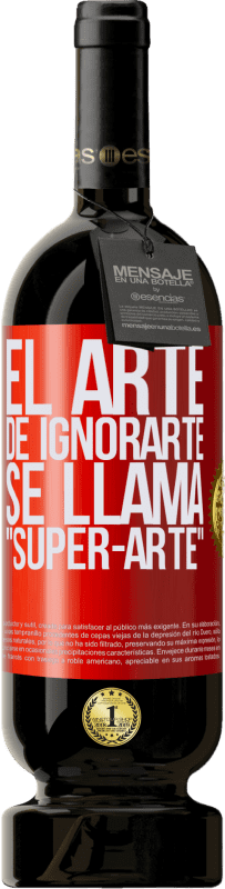 49,95 € | Vino Tinto Edición Premium MBS® Reserva El arte de ignorarte se llama Super-arte Etiqueta Roja. Etiqueta personalizable Reserva 12 Meses Cosecha 2014 Tempranillo