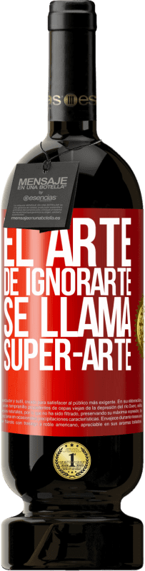 49,95 € | Vino rosso Edizione Premium MBS® Riserva El arte de ignorarte se llama Super-arte Etichetta Rossa. Etichetta personalizzabile Riserva 12 Mesi Raccogliere 2014 Tempranillo
