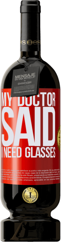 49,95 € | Vino Tinto Edición Premium MBS® Reserva My doctor said I need glasses Etiqueta Roja. Etiqueta personalizable Reserva 12 Meses Cosecha 2015 Tempranillo