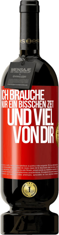 49,95 € | Rotwein Premium Ausgabe MBS® Reserve Ich brauche nur ein bisschen Zeit und viel von dir Rote Markierung. Anpassbares Etikett Reserve 12 Monate Ernte 2015 Tempranillo