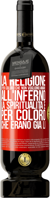 «La religione è per coloro che non vogliono andare all'inferno. La spiritualità è per coloro che erano già lì» Edizione Premium MBS® Riserva