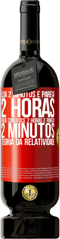 49,95 € | Vinho tinto Edição Premium MBS® Reserva Leia 2 minutos e pareça 2 horas. Fique com você 2 horas e pareça 2 minutos. Teoria da relatividade Etiqueta Vermelha. Etiqueta personalizável Reserva 12 Meses Colheita 2015 Tempranillo