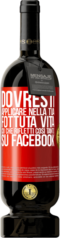 49,95 € | Vino rosso Edizione Premium MBS® Riserva Dovresti applicare nella tua fottuta vita, ciò che rifletti così tanto su Facebook Etichetta Rossa. Etichetta personalizzabile Riserva 12 Mesi Raccogliere 2014 Tempranillo