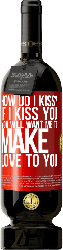 49,95 € | Красное вино Premium Edition MBS® Бронировать как мне поцеловать? Если я поцелую тебя, ты захочешь, чтобы я занялся с тобой любовью Красная метка. Настраиваемая этикетка Бронировать 12 Месяцы Урожай 2014 Tempranillo