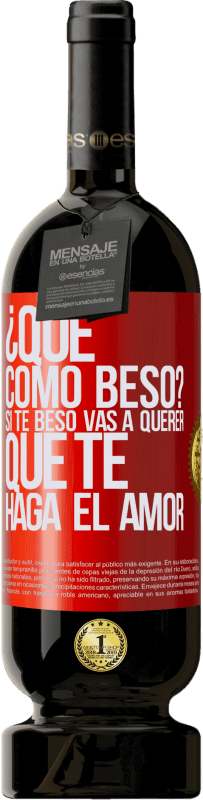 49,95 € | Vino Tinto Edición Premium MBS® Reserva ¿Qué cómo beso? Si te beso vas a querer que te haga el amor Etiqueta Roja. Etiqueta personalizable Reserva 12 Meses Cosecha 2016 Tempranillo