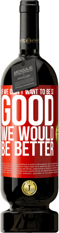 «If we didn't want to be so good, we would be better» Premium Edition MBS® Reserva
