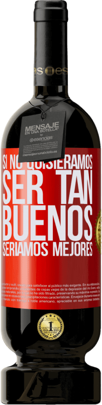 49,95 € Envío gratis | Vino Tinto Edición Premium MBS® Reserva Si no quisiéramos ser tan buenos, seríamos mejores Etiqueta Roja. Etiqueta personalizable Reserva 12 Meses Cosecha 2016 Tempranillo