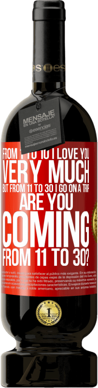 «From 1 to 10 I love you very much. But from 11 to 30 I go on a trip. Are you coming from 11 to 30?» Premium Edition MBS® Reserve