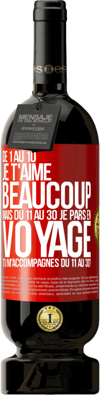 49,95 € Envoi gratuit | Vin rouge Édition Premium MBS® Réserve De 1 au 10 je t'aime beaucoup. Mais du 11 au 30 je pars en voyage. Tu m'accompagnes du 11 au 30? Étiquette Rouge. Étiquette personnalisable Réserve 12 Mois Récolte 2016 Tempranillo
