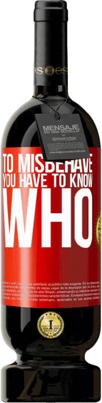 49,95 € Free Shipping | Red Wine Premium Edition MBS® Reserve To misbehave, you have to know who Red Label. Customizable label Reserve 12 Months Harvest 2016 Tempranillo