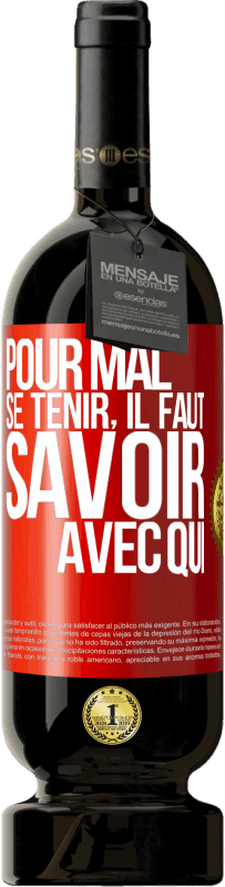 49,95 € | Vin rouge Édition Premium MBS® Réserve Pour mal se tenir, il faut savoir avec qui Étiquette Rouge. Étiquette personnalisable Réserve 12 Mois Récolte 2015 Tempranillo