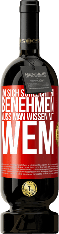 49,95 € Kostenloser Versand | Rotwein Premium Ausgabe MBS® Reserve Um sich schlecht zu benehmen muss man wissen mit wem Rote Markierung. Anpassbares Etikett Reserve 12 Monate Ernte 2016 Tempranillo