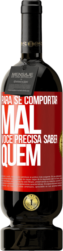 «Para se comportar mal, você precisa saber quem» Edição Premium MBS® Reserva
