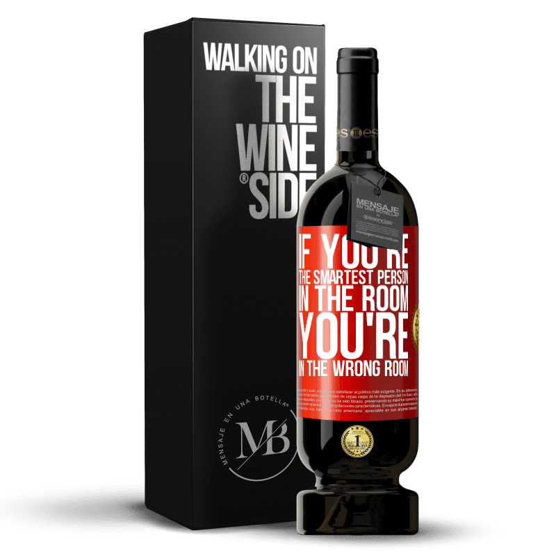 49,95 € Free Shipping | Red Wine Premium Edition MBS® Reserve If you're the smartest person in the room, You're in the wrong room Red Label. Customizable label Reserve 12 Months Harvest 2015 Tempranillo