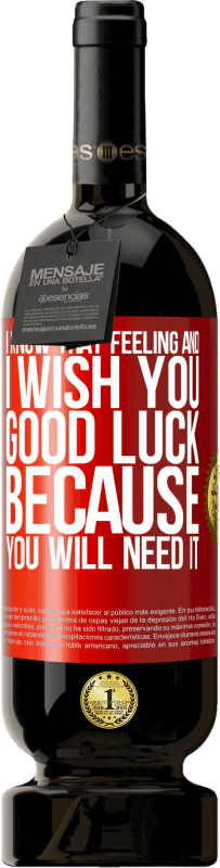49,95 € | 赤ワイン プレミアム版 MBS® 予約する 私はその気持ちを知っています、そしてあなたがそれを必要とするので、私はあなたに幸運を祈ります 赤いタグ. カスタマイズ可能なラベル 予約する 12 月 収穫 2016 Tempranillo