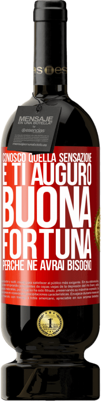 49,95 € | Vino rosso Edizione Premium MBS® Riserva Conosco quella sensazione e ti auguro buona fortuna, perché ne avrai bisogno Etichetta Rossa. Etichetta personalizzabile Riserva 12 Mesi Raccogliere 2016 Tempranillo