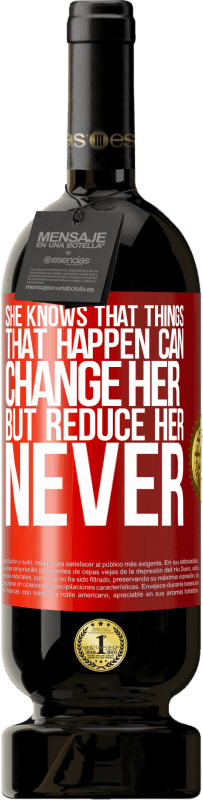 «She knows that things that happen can change her, but reduce her, never» Premium Edition MBS® Reserva