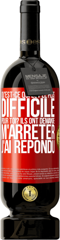 49,95 € Envoi gratuit | Vin rouge Édition Premium MBS® Réserve Qu'est-ce qui est le plus difficile pour toi? Ils ont demandé. M'arrêter j'ai répondu Étiquette Rouge. Étiquette personnalisable Réserve 12 Mois Récolte 2016 Tempranillo