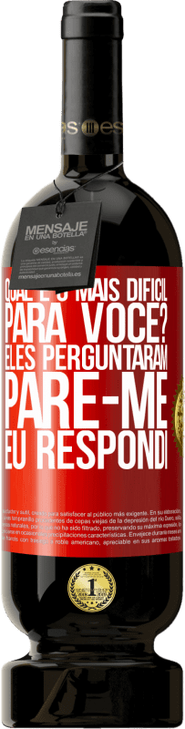 «qual é o mais difícil para você? Eles perguntaram. Pare-me ... eu respondi» Edição Premium MBS® Reserva