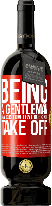 «Being a gentleman is a custom that does not take off» Premium Edition MBS® Reserva