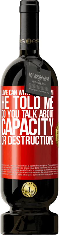 49,95 € | Red Wine Premium Edition MBS® Reserve Love can with everything, he told me. Do you talk about capacity or destruction? Red Label. Customizable label Reserve 12 Months Harvest 2014 Tempranillo