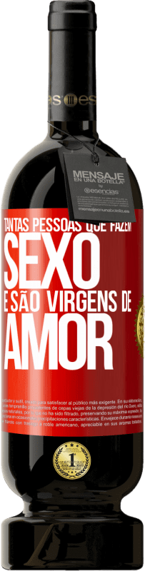 «Tantas pessoas que fazem sexo e são virgens de amor» Edição Premium MBS® Reserva