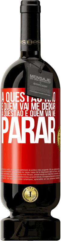 49,95 € | Vinho tinto Edição Premium MBS® Reserva A questão não é quem vai me deixar. A questão é quem vai me parar Etiqueta Vermelha. Etiqueta personalizável Reserva 12 Meses Colheita 2015 Tempranillo