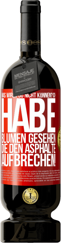 49,95 € Kostenloser Versand | Rotwein Premium Ausgabe MBS® Reserve Was wirst du nicht können? Ich habe Blumen gesehen, die den Asphalte aufbrechen! Rote Markierung. Anpassbares Etikett Reserve 12 Monate Ernte 2016 Tempranillo