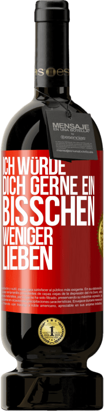 Kostenloser Versand | Rotwein Premium Ausgabe MBS® Reserve Ich würde dich gerne ein bisschen weniger lieben Rote Markierung. Anpassbares Etikett Reserve 12 Monate Ernte 2014 Tempranillo