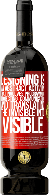 49,95 € | Red Wine Premium Edition MBS® Reserve Designing is an abstract activity that involves programming, projecting, communicating ... and translating the invisible Red Label. Customizable label Reserve 12 Months Harvest 2015 Tempranillo