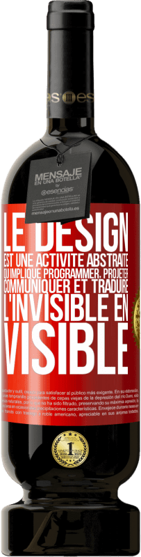 49,95 € | Vin rouge Édition Premium MBS® Réserve Le design est une activité abstraite qui implique programmer, projeter, communiquer et traduire l'invisible en visible Étiquette Rouge. Étiquette personnalisable Réserve 12 Mois Récolte 2015 Tempranillo