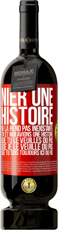 49,95 € Envoi gratuit | Vin rouge Édition Premium MBS® Réserve Nier une histoire ne la rend pas inexistante. Toi et moi avions une histoire. Que tu le veuilles ou pas. Que je le veuille ou pa Étiquette Rouge. Étiquette personnalisable Réserve 12 Mois Récolte 2016 Tempranillo