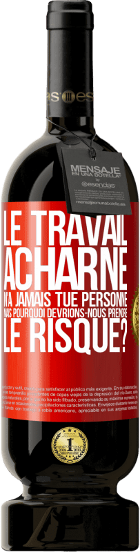 «Le travail acharné n'a jamais tué personne, mais pourquoi devrions-nous prendre le risque?» Édition Premium MBS® Reserva