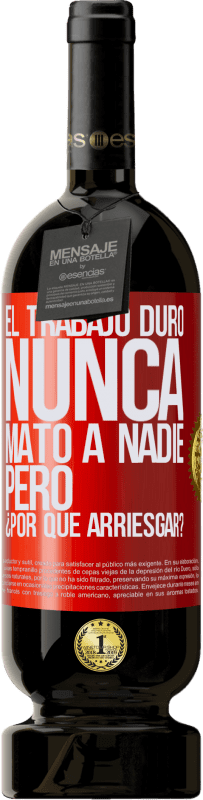 «El trabajo duro nunca mató a nadie, pero ¿por qué arriesgar?» Edición Premium MBS® Reserva