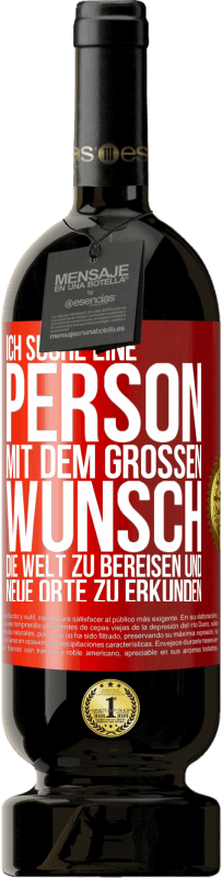 49,95 € | Rotwein Premium Ausgabe MBS® Reserve Ich suche eine Person mit dem großen Wunsch, die Welt zu bereisen und neue Orte zu erkunden Rote Markierung. Anpassbares Etikett Reserve 12 Monate Ernte 2015 Tempranillo