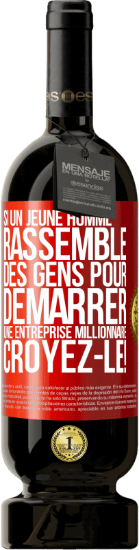 49,95 € Envoi gratuit | Vin rouge Édition Premium MBS® Réserve Si un jeune homme rassemble des gens pour démarrer une entreprise millionnaire. Croyez-le! Étiquette Rouge. Étiquette personnalisable Réserve 12 Mois Récolte 2016 Tempranillo