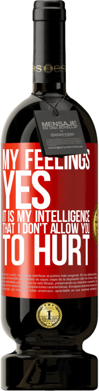 49,95 € | Red Wine Premium Edition MBS® Reserve My feelings, yes. It is my intelligence that I don't allow you to hurt Red Label. Customizable label Reserve 12 Months Harvest 2015 Tempranillo