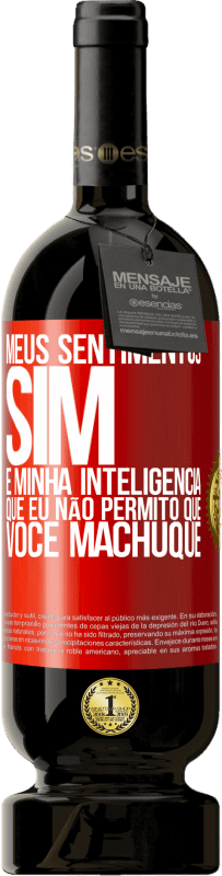 «Meus sentimentos sim. É minha inteligência que eu não permito que você machuque» Edição Premium MBS® Reserva