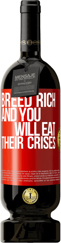 «Breed rich and you will eat their crises» Premium Edition MBS® Reserve