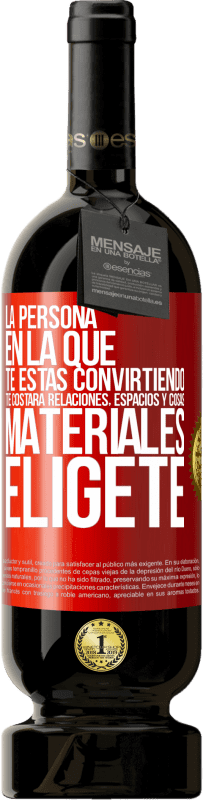 49,95 € | Vino Tinto Edición Premium MBS® Reserva La persona en la que te estás convirtiendo te costará relaciones, espacios y cosas materiales. Elígete Etiqueta Roja. Etiqueta personalizable Reserva 12 Meses Cosecha 2015 Tempranillo