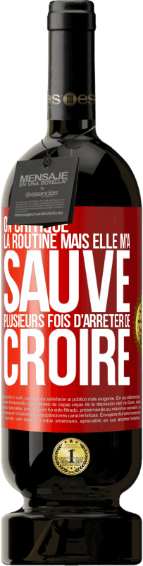 49,95 € | Vin rouge Édition Premium MBS® Réserve On critique la routine mais elle m'a sauvé plusieurs fois d'arrêter de croire Étiquette Rouge. Étiquette personnalisable Réserve 12 Mois Récolte 2015 Tempranillo