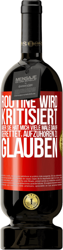 49,95 € | Rotwein Premium Ausgabe MBS® Reserve Routine wird kritisiert, aber sie hat mich viele Male davor gerettet, aufzuhören zu glauben Rote Markierung. Anpassbares Etikett Reserve 12 Monate Ernte 2015 Tempranillo